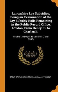 Enlarge image Cover: Lancashire Lay Subsidies, Being an Examination of the Lay Subsidy Rolls Remaining in the Public Record Office, London, From Henry Iii. to Charles Ii. - Franklin Classics