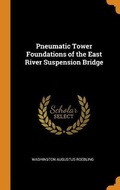 Cover: Pneumatic Tower Foundations of the East River Suspension Bridge - Franklin Classics Trade Press