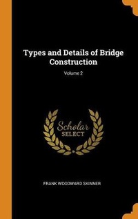 Abbildung von: Types and Details of Bridge Construction; Volume 2 - Franklin Classics