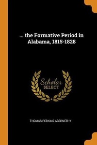 Enlarge image Cover: ... the Formative Period in Alabama, 1815-1828 - Franklin Classics