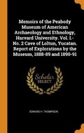 Cover: Memoirs of the Peabody Museum of American Archaeology and Ethnology, Harvard University. Vol. I.-No. 2 Cave of Loltun, Yucatan. Report of Explorations by the Museum, 1888-89 and 1890-91 - Franklin Classics