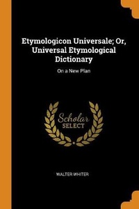 Abbildung von: Etymologicon Universale; Or, Universal Etymological Dictionary - Franklin Classics