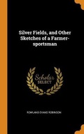 Cover: Silver Fields, and Other Sketches of a Farmer-sportsman - Franklin Classics
