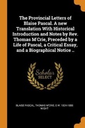 Cover: The Provincial Letters of Blaise Pascal. A new Translation With Historical Introduction and Notes by Rev. Thomas M'Crie, Preceded by a Life of Pascal, a Critical Essay, and a Biographical Notice .. - Franklin Classics