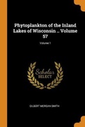 Cover: Phytoplankton of the Inland Lakes of Wisconsin .. Volume 57; Volume 1 - Franklin Classics