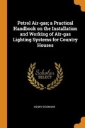 Cover: Petrol Air-gas; a Practical Handbook on the Installation and Working of Air-gas Lighting Systems for Country Houses - Franklin Classics