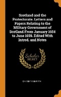 Cover: Scotland and the Protectorate. Letters and Papers Relating to the Military Government of Scotland From January 1654 to June 1659. Edited With Introd. and Notes - Franklin Classics