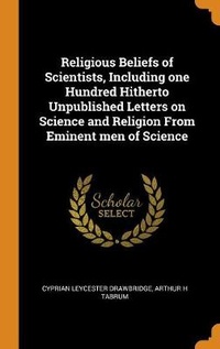 Enlarge image Cover: Religious Beliefs of Scientists, Including one Hundred Hitherto Unpublished Letters on Science and Religion From Eminent men of Science - Franklin Classics