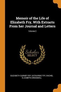 Enlarge image Cover: Memoir of the Life of Elizabeth Fry, With Extracts From her Journal and Letters; Volume 2 - Franklin Classics