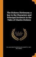 Cover: The Dickens Dictionary; a key to the Characters and Principal Incidents in the Tales of Charles Dickens - Franklin Classics