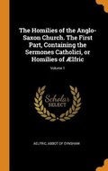 Cover: The Homilies of the Anglo-Saxon Church. The First Part, Containing the Sermones Catholici, or Homilies of AElfric; Volume 1 - Franklin Classics