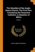 Cover: The Homilies of the Anglo-Saxon Church. The First Part, Containing the Sermones Catholici, or Homilies of AElfric; Volume 1 - Franklin Classics
