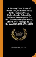Cover: A Journey From Prince of Wale's Fort, in Hudson's Bay, to the Northern Ocean. Undertaken by Order of the Hudson's Bay Company. For the Discovery of Copper Mines, a North West Passage, &c. in the Year 1769, 1770, 1771, & 1772 - Franklin Classics