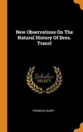 Cover: New Observations On The Natural History Of Bees. Transl - Franklin Classics