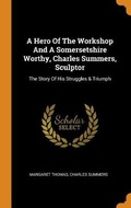Cover: A Hero Of The Workshop And A Somersetshire Worthy, Charles Summers, Sculptor - Franklin Classics