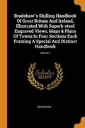 Cover: Bradshaws Shilling Handbook Of Great Britain And Ireland, Illustrated With Superb-steel Engraved Views, Maps & Plans Of Towns In Four Sections Each Forming A Special And Distinct Handbook; Volume 1 - Franklin Classics