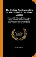 Cover: The History And Antiquities Of The Cathedral Church Of Lincoln - Franklin Classics