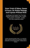 Cover: State Trials Of Mary, Queen Of Scots, Sir Walter Raleigh, And Captain William Kidd - Franklin Classics
