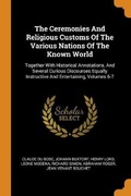 Cover: The Ceremonies And Religious Customs Of The Various Nations Of The Known World - Franklin Classics