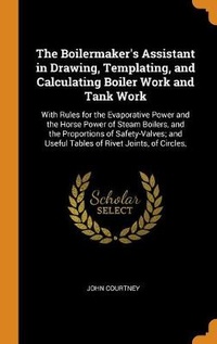 Enlarge image Cover: The Boilermaker's Assistant in Drawing, Templating, and Calculating Boiler Work and Tank Work - Franklin Classics Trade Press