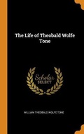 Cover: The Life of Theobald Wolfe Tone - Franklin Classics Trade Press