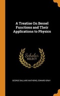 Cover: A Treatise On Bessel Functions and Their Applications to Physics - Franklin Classics Trade Press