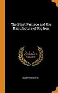 Cover: The Blast Furnace and the Manufacture of Pig Iron - Franklin Classics Trade Press