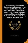 Cover: Chronicles of the Crusades, Contemporary Narratives of the Crusade of Richard Coeur De Lion, by Richard of Devizes and Geoffrey De Vinsauf, and of the Crusade of Saint Louis, by Lord J. De Joinville [Ed. by H.G. Bohn, Signing Himself H.G.B.] - Franklin Classics Trade Press