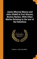 Cover: James Murray Mason and John Slidell in Fort Warren, Boston Harbor, With Other Matter Relating to the war of the Rebellion - Franklin Classics Trade Press