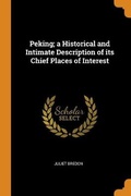 Cover: Peking; a Historical and Intimate Description of its Chief Places of Interest - Franklin Classics Trade Press
