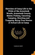 Cover: Sketches of Camp Life in the Wilds of the Aroostook Woods, Aroostook County, Maine; Fishing, Canoeing, Camping, Shooting and Trapping, Being True Stories of Actual Life in Camp - Franklin Classics Trade Press