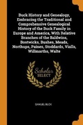 Cover: Buck History and Genealogy, Embracing the Traditional and Comprehensive Genealogical History of the Buck Family in Europe and America, With Relative Branches of the Baldwins, Bostwicks, Bushes, Meads, Northups, Paines, Stoddards, Vialls, Willmarths, Walte - Franklin Classics Trade Press