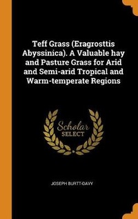 Abbildung von: Teff Grass (Eragrosttis Abyssinica). A Valuable hay and Pasture Grass for Arid and Semi-arid Tropical and Warm-temperate Regions - Franklin Classics Trade Press
