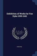 Cover: Exhibition of Works by Van Dyke 1599-1641 - Sagwan Press