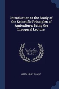 Abbildung von: Introduction to the Study of the Scientific Principles of Agriculture; Being the Inaugural Lecture, - Sagwan Press