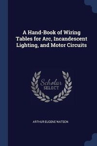 Enlarge image Cover: A Hand-Book of Wiring Tables for Arc, Incandescent Lighting, and Motor Circuits - Sagwan Press