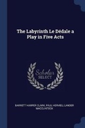 Cover: The Labyrinth Le Dedale a Play in Five Acts - Sagwan Press