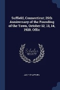 Cover: Suffield, Connecticut; 25th Anniversary of the Founding of the Town, October 12, 13, 14, 1920. Offic - Sagwan Press