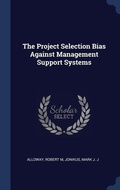 Cover: The Project Selection Bias Against Management Support Systems - Sagwan Press