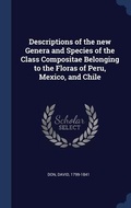 Cover: Descriptions of the new Genera and Species of the Class Compositae Belonging to the Floras of Peru, Mexico, and Chile - Sagwan Press