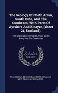 Cover: The Geology Of North Arran, South Bute, And The Cumbraes, With Parts Of Ayrshire And Kintyre, (sheet 21, Scotland). - Sagwan Press