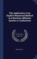 Cover: The Application of an Explicit Numerical Method to a Reaction-diffusion System in Combustion - Sagwan Press