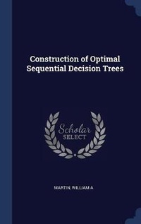 Enlarge image Cover: Construction of Optimal Sequential Decision Trees - Sagwan Press