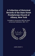Cover: A Collection of Historical Records of the State Street Presbyterian Church of Albany, New York - Sagwan Press