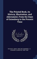 Cover: The Printed Book, its History, Illustration, and Adornment, From the Days of Gutenberg to the Present Time - Sagwan Press