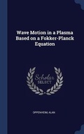 Cover: Wave Motion in a Plasma Based on a Fokker-Planck Equation - Sagwan Press