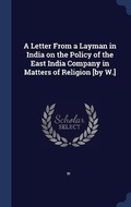 Cover: A Letter From a Layman in India on the Policy of the East India Company in Matters of Religion [by W.] - Sagwan Press