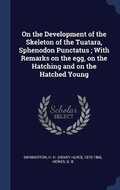 Cover: On the Development of the Skeleton of the Tuatara, Sphenodon Punctatus; With Remarks on the egg, on the Hatching and on the Hatched Young - Sagwan Press