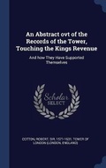 Cover: An Abstract ovt of the Records of the Tower, Touching the Kings Revenue - Sagwan Press