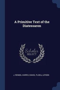 Enlarge image Cover: A Primitive Text of the Diatessaron - Sagwan Press